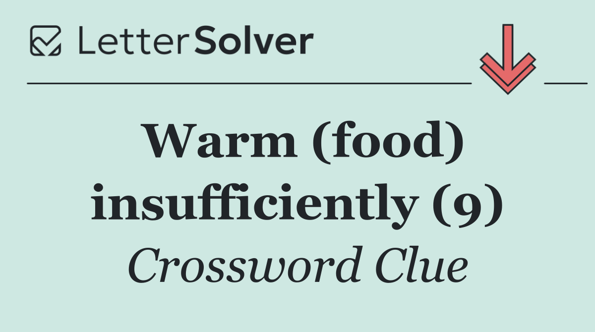 Warm (food) insufficiently (9)