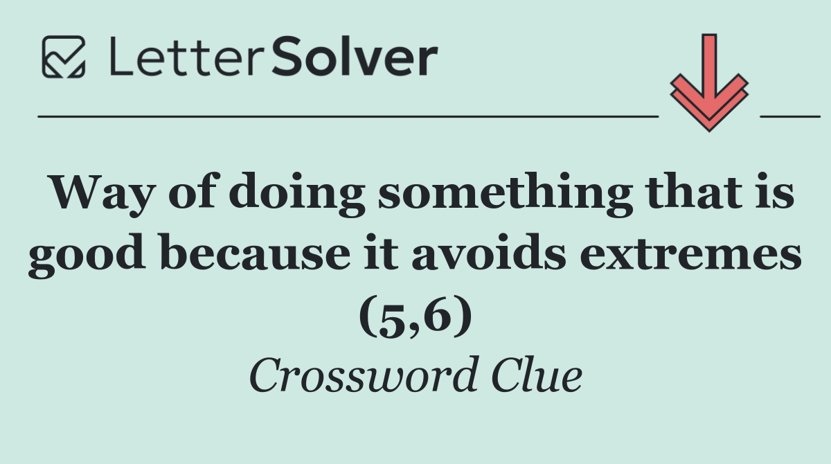 Way of doing something that is good because it avoids extremes (5,6)