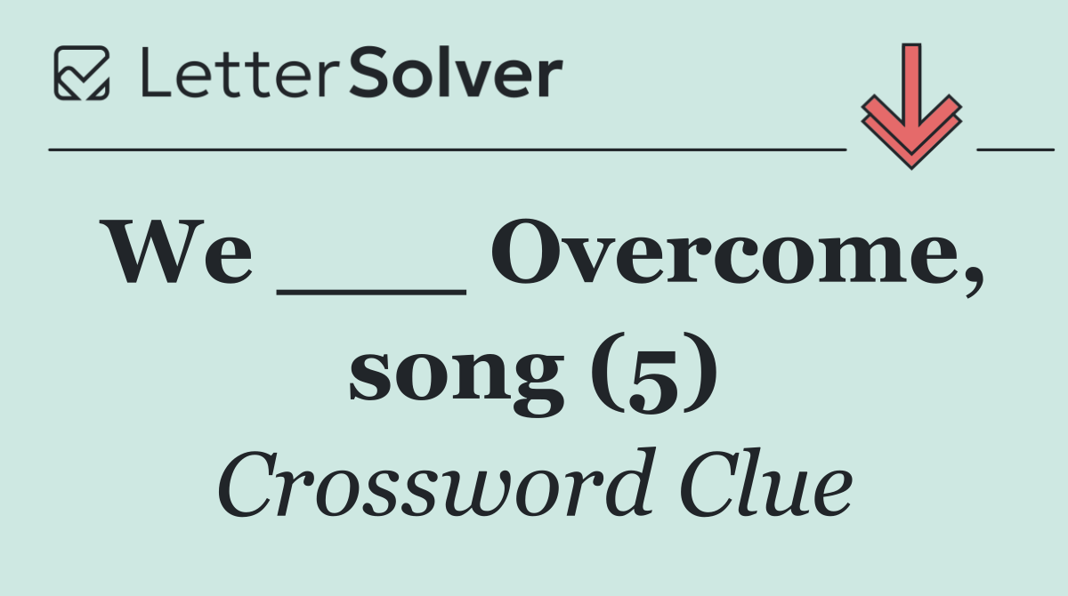 We ___ Overcome, song (5)
