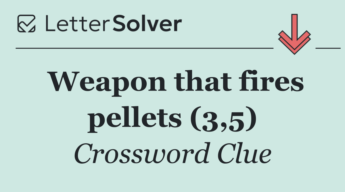 Weapon that fires pellets (3,5)