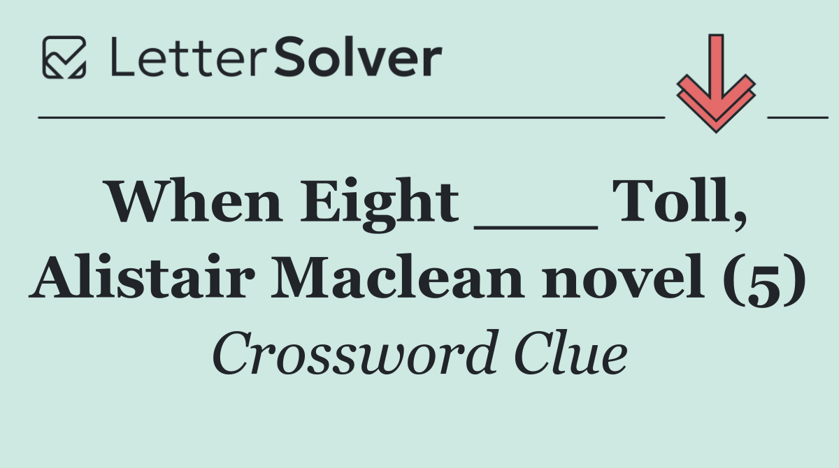 When Eight ___ Toll, Alistair Maclean novel (5)