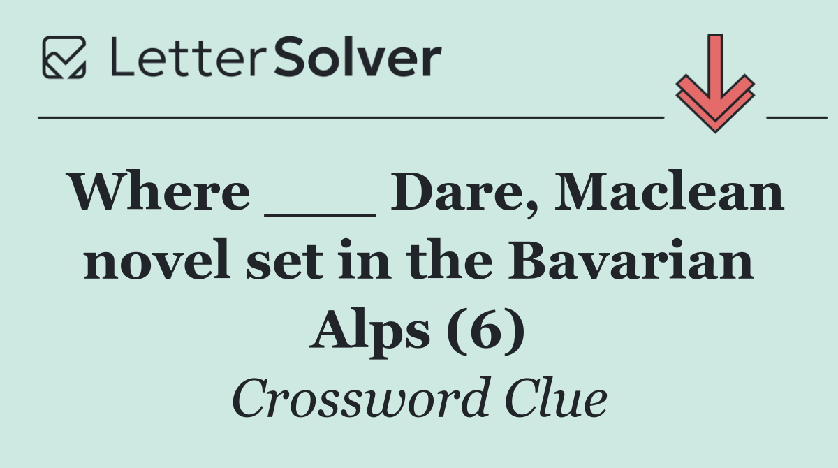 Where ___ Dare, Maclean novel set in the Bavarian Alps (6)
