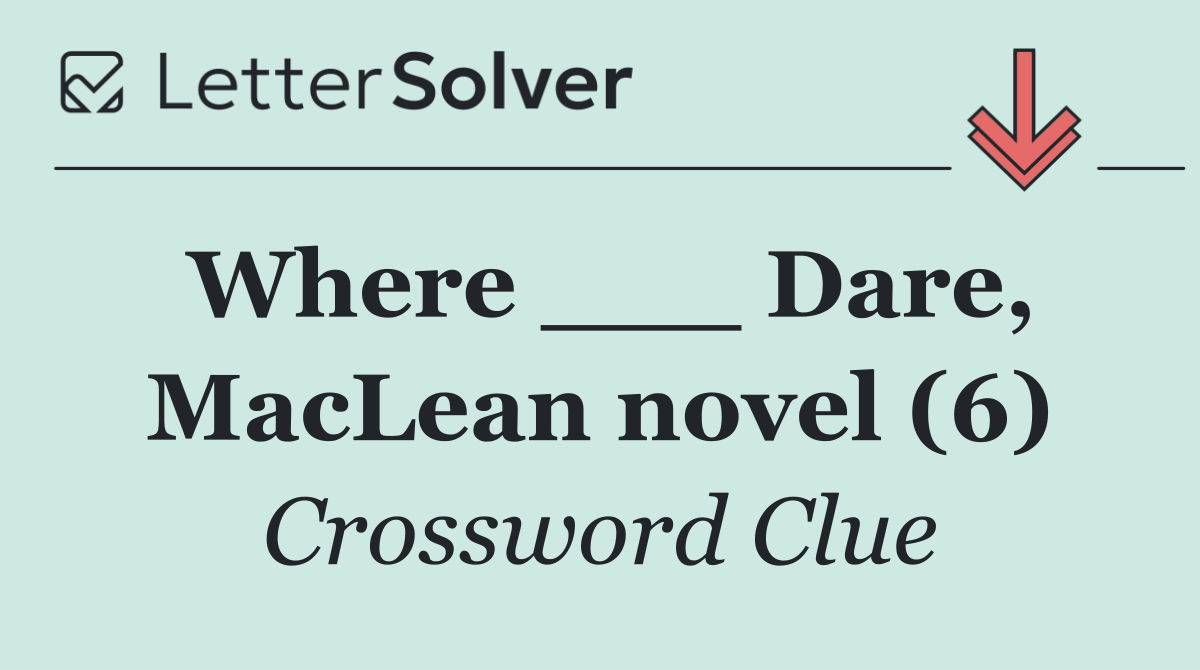 Where ___ Dare, MacLean novel (6)