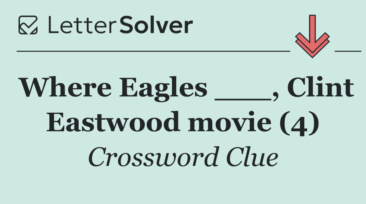 Where Eagles ___, Clint Eastwood movie (4)