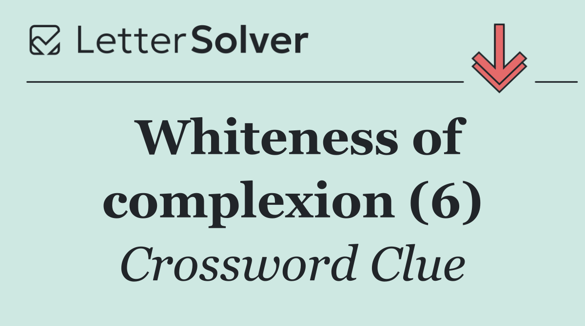 Whiteness of complexion (6)