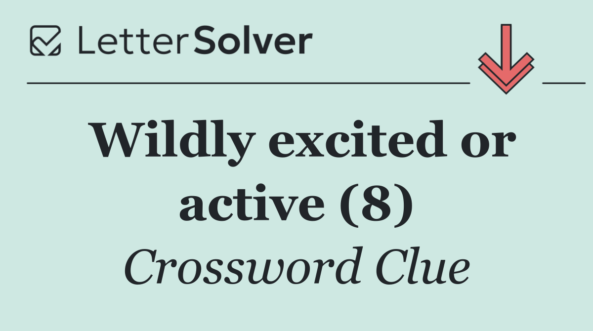 Wildly excited or active (8)