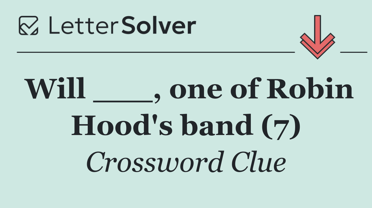 Will ___, one of Robin Hood's band (7)