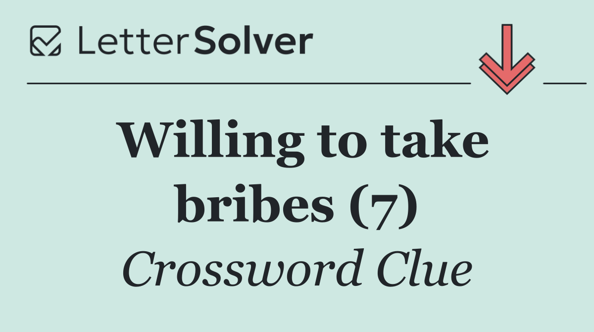 Willing to take bribes (7)