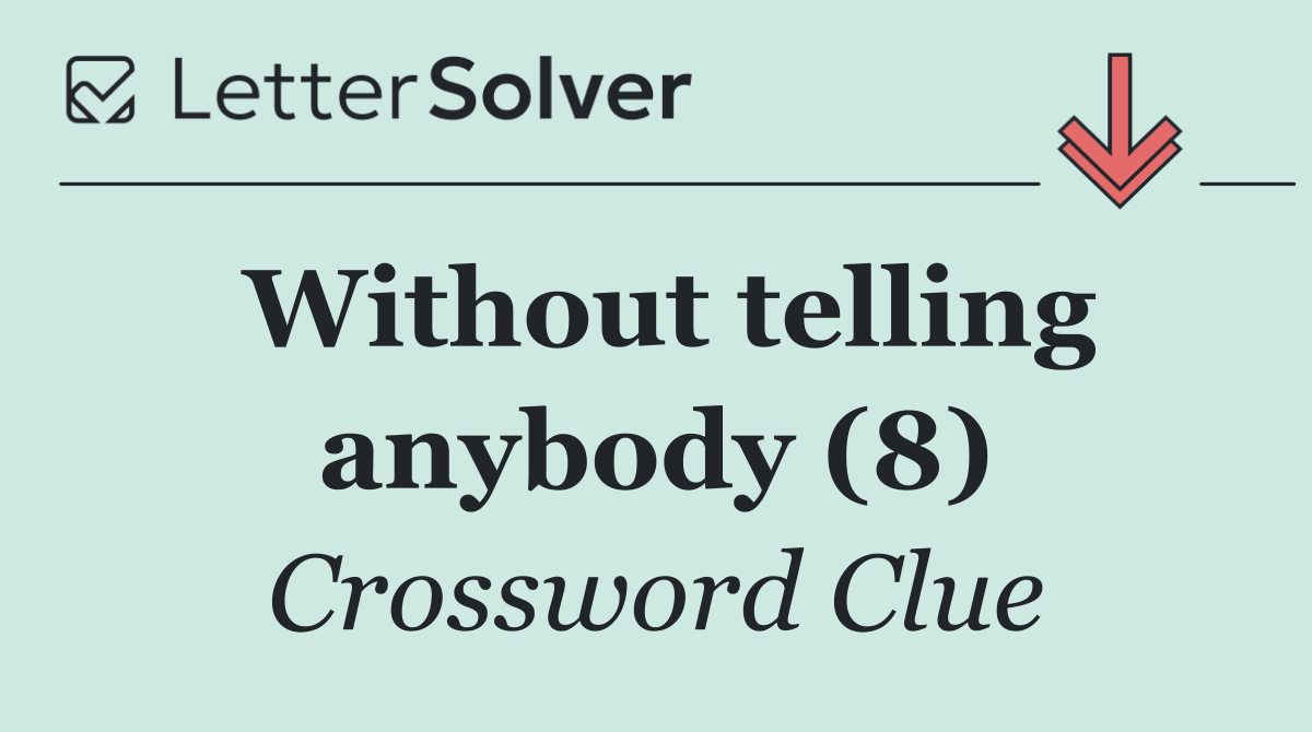 Without telling anybody (8)