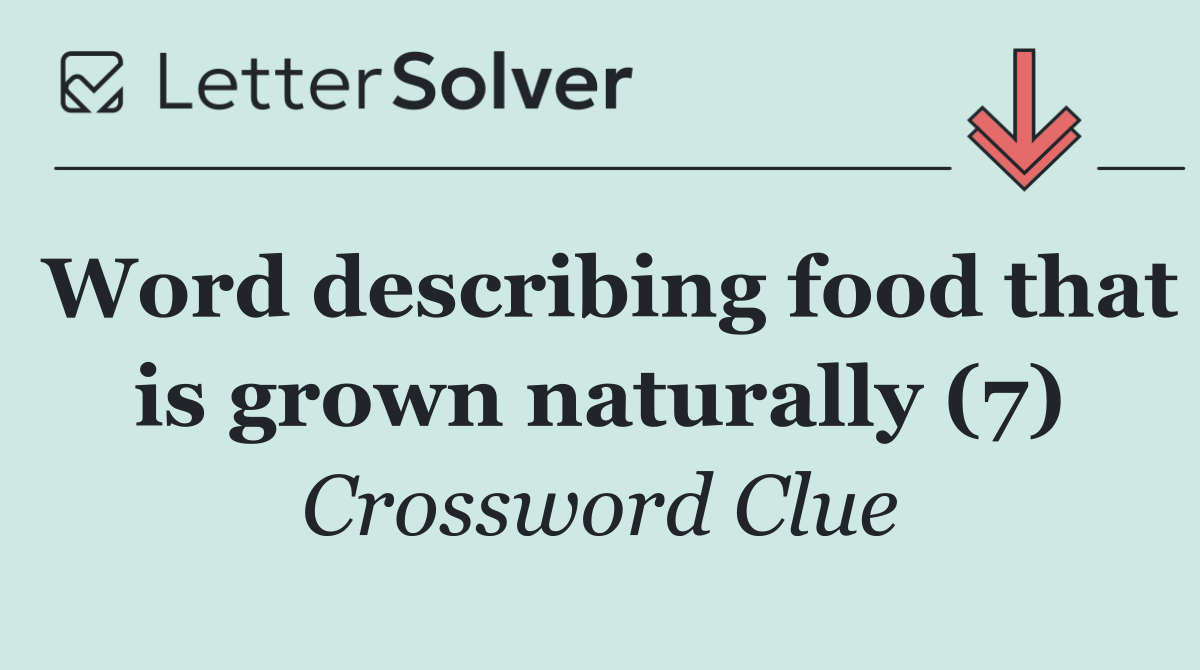 Word describing food that is grown naturally (7)