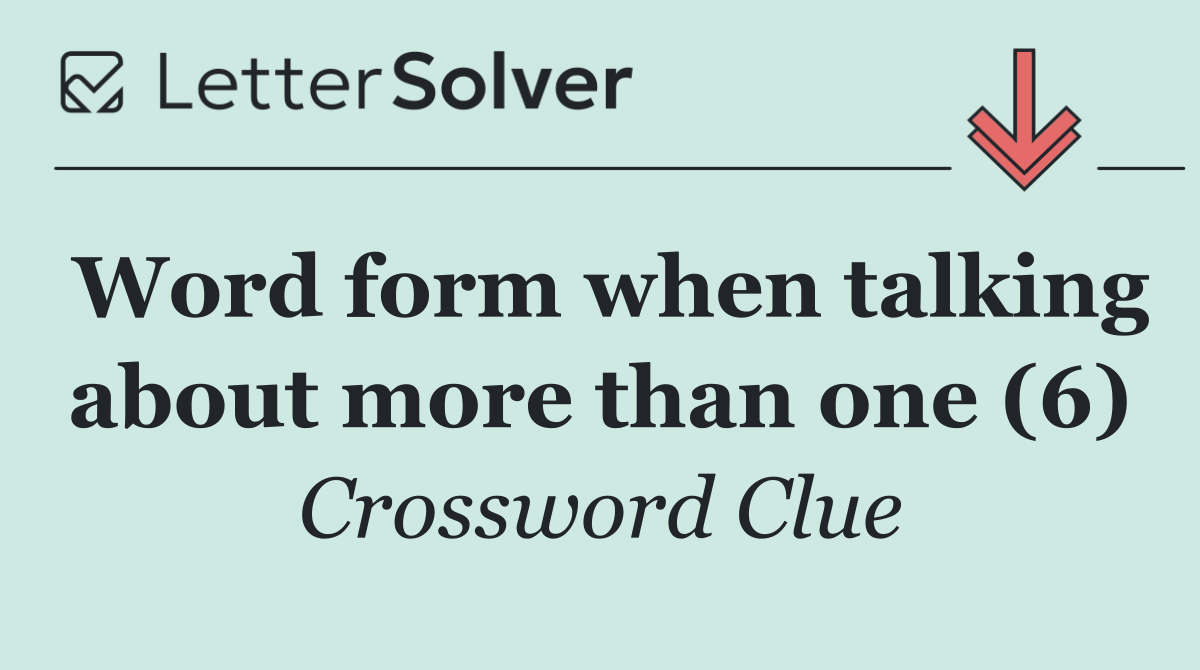 Word form when talking about more than one (6)