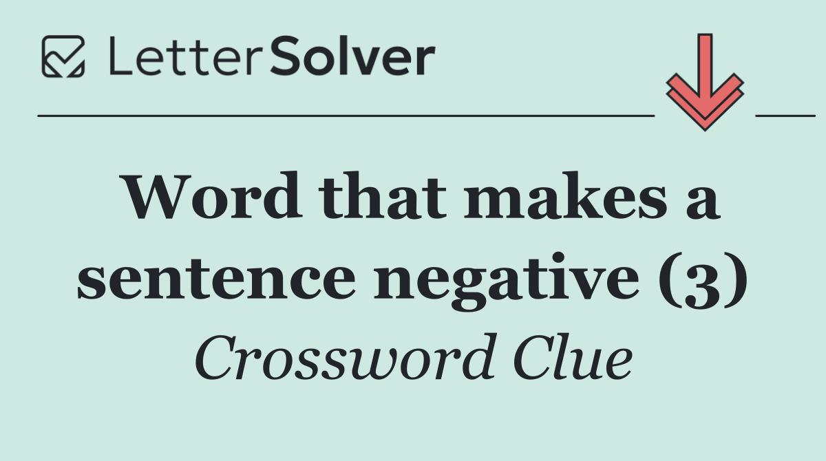 Word that makes a sentence negative (3)