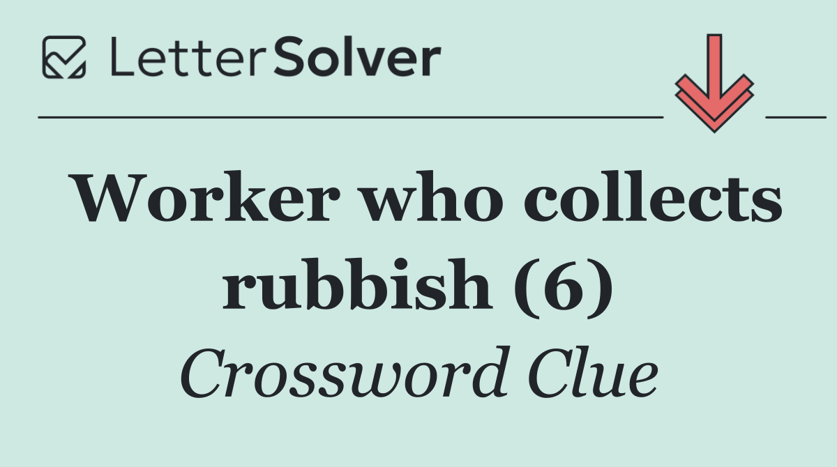 Worker who collects rubbish (6)