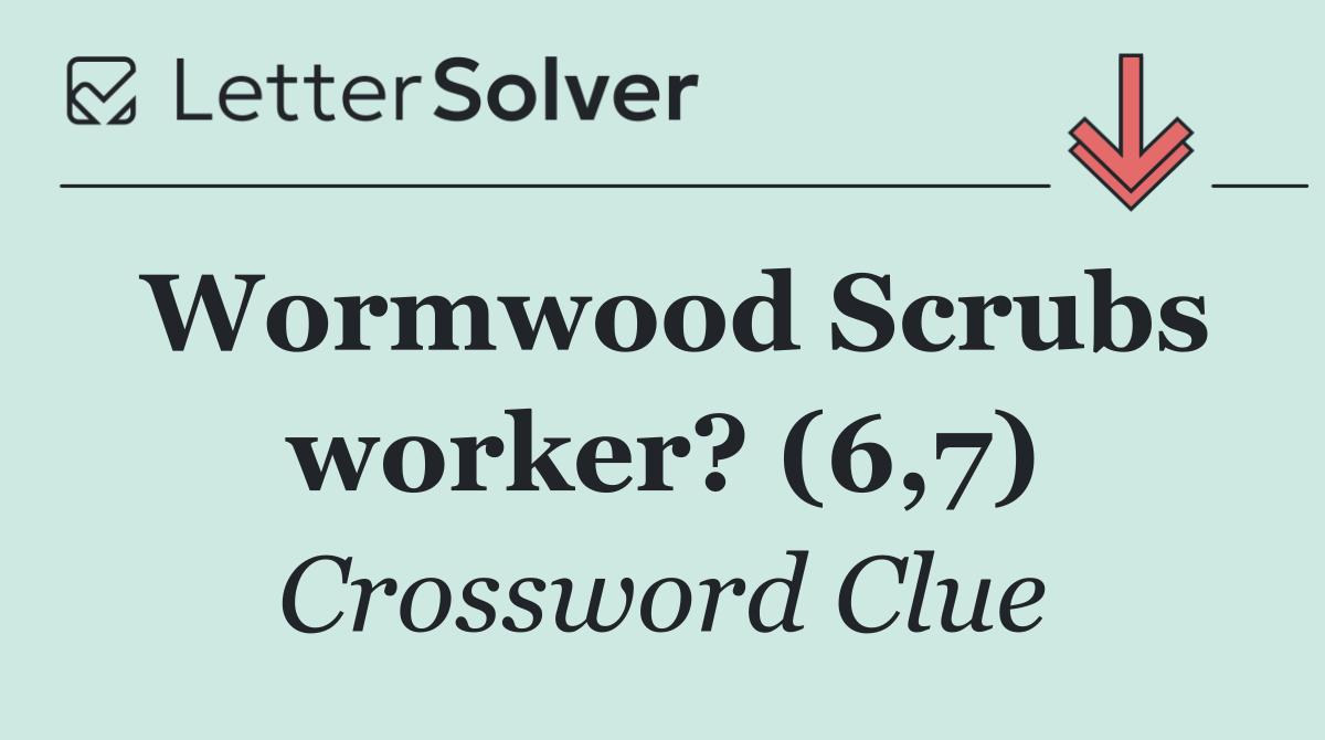 Wormwood Scrubs worker? (6,7)