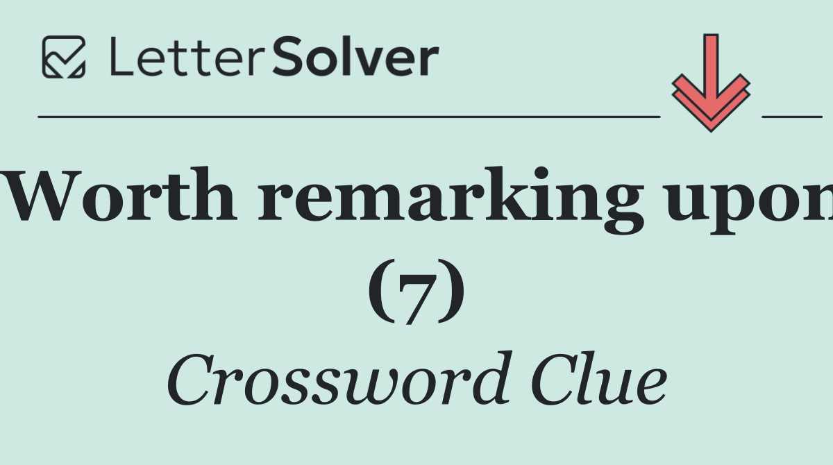 Worth remarking upon (7)