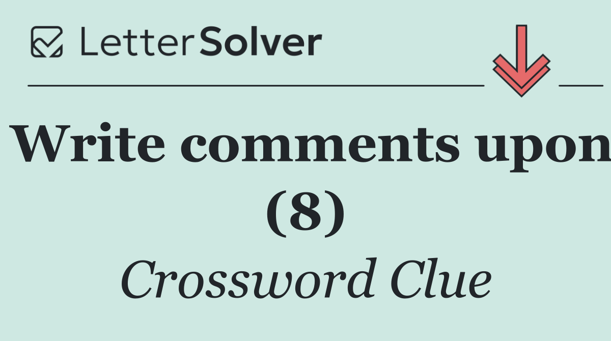 Write comments upon (8)
