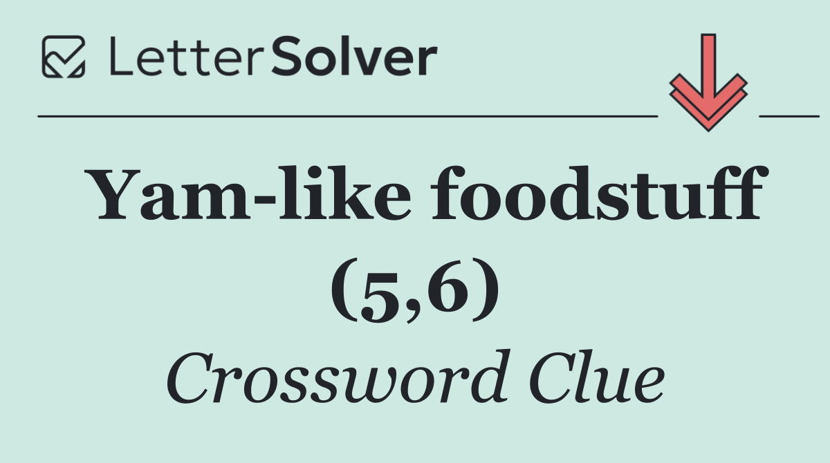 Yam like foodstuff (5,6)