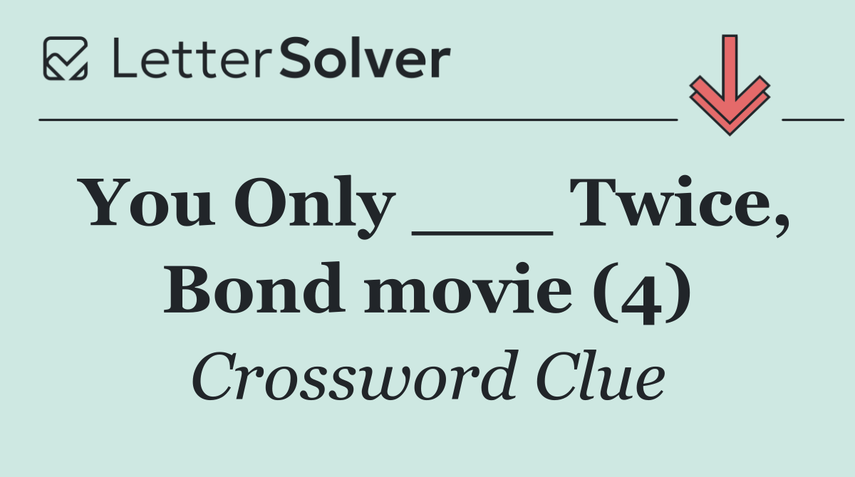 You Only ___ Twice, Bond movie (4)