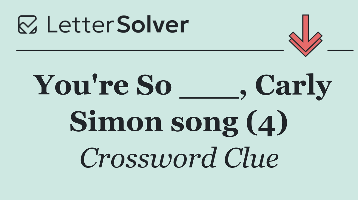 You're So ___, Carly Simon song (4)