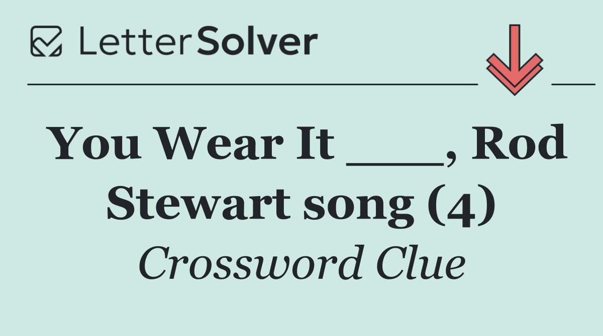 You Wear It ___, Rod Stewart song (4)