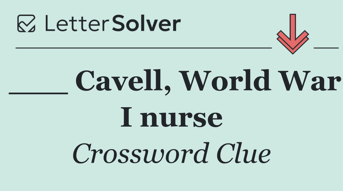 ___ Cavell, World War I nurse