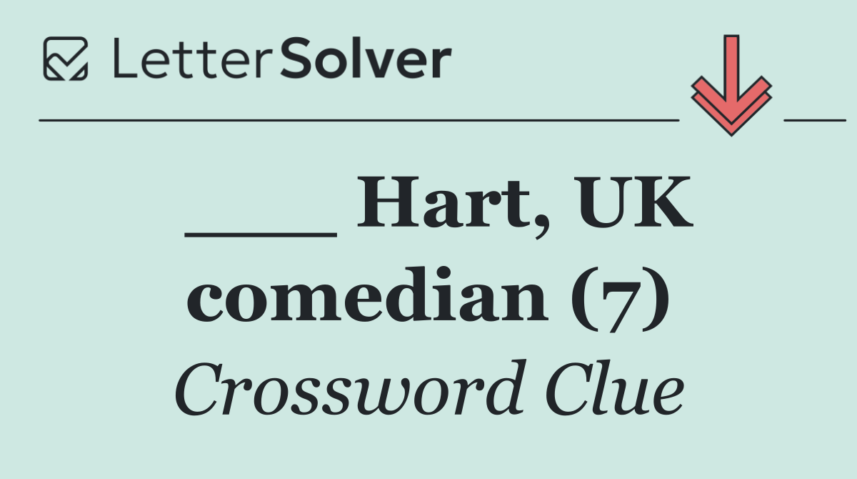 ___ Hart, UK comedian (7)