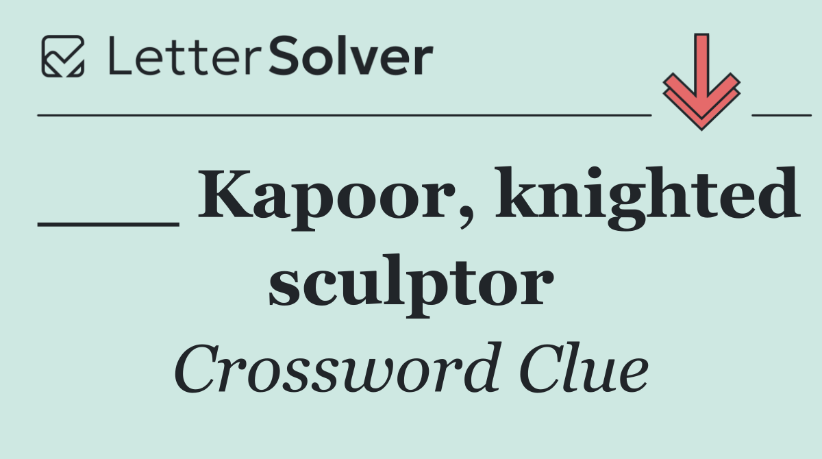 ___ Kapoor, knighted sculptor