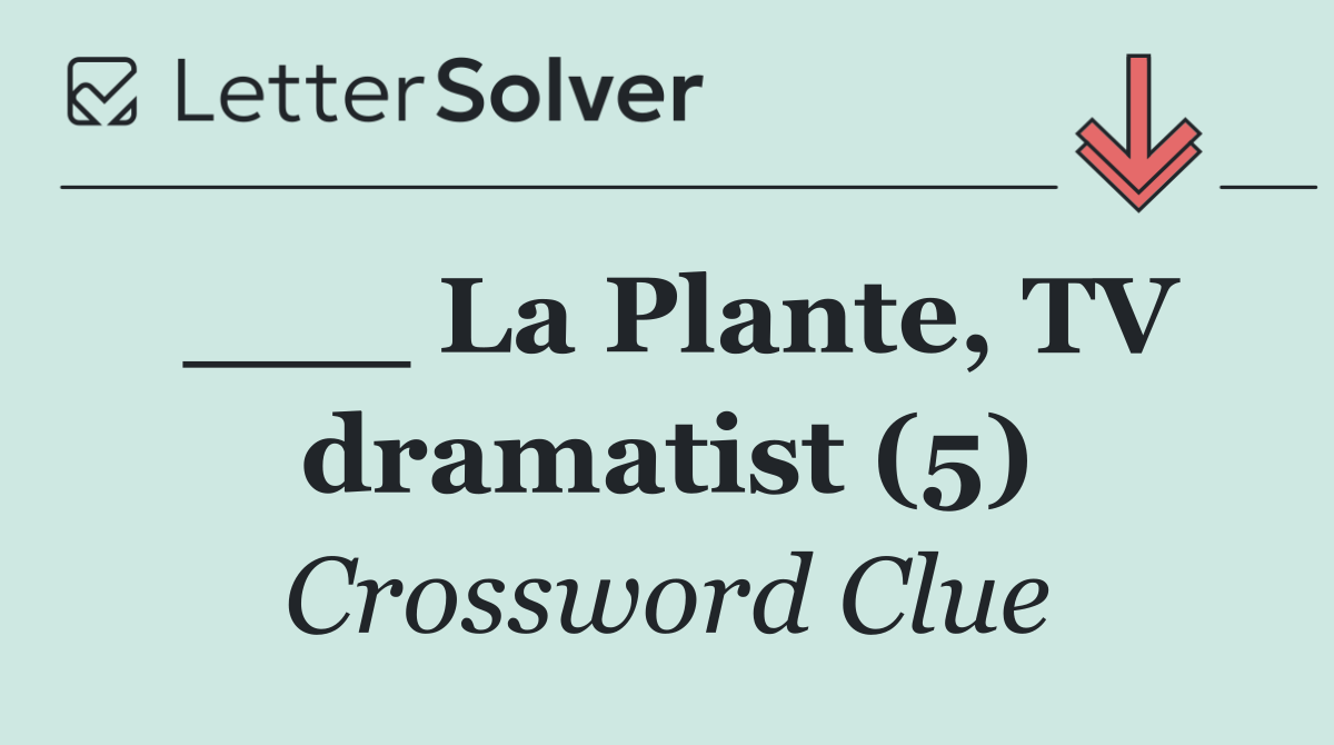 ___ La Plante, TV dramatist (5)