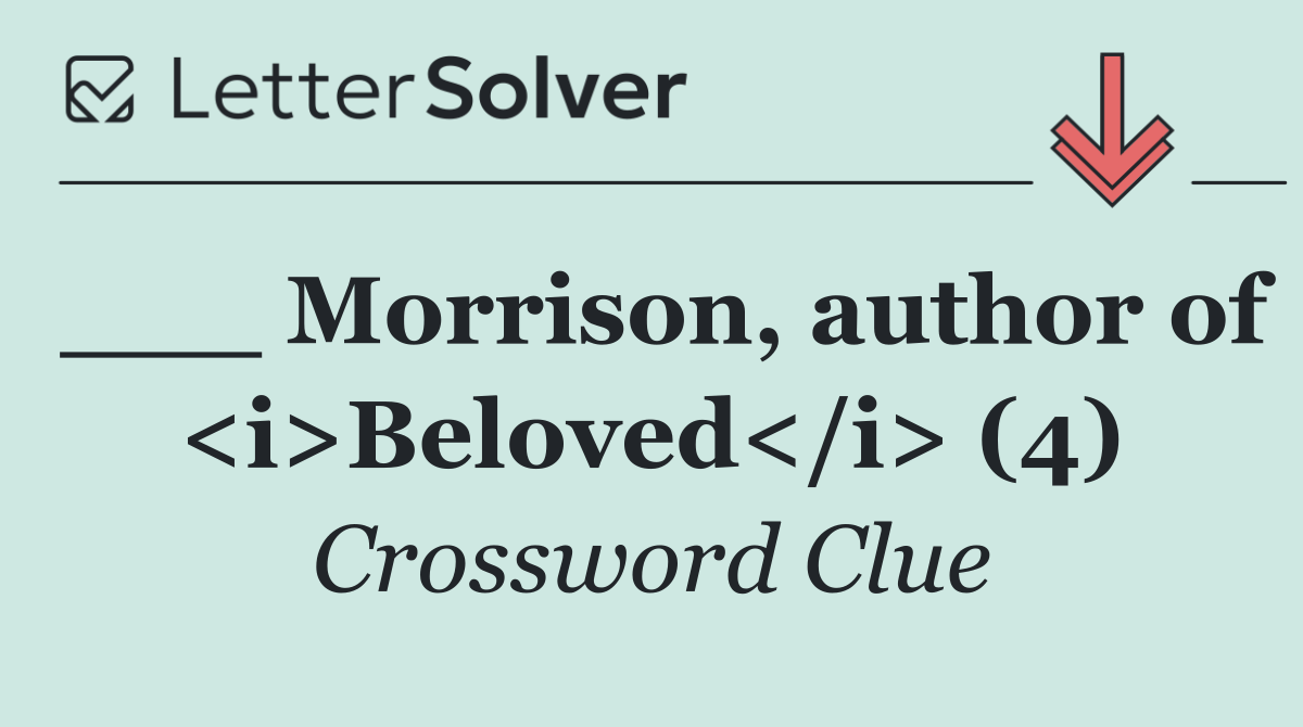 ___ Morrison, author of <i>Beloved</i> (4)