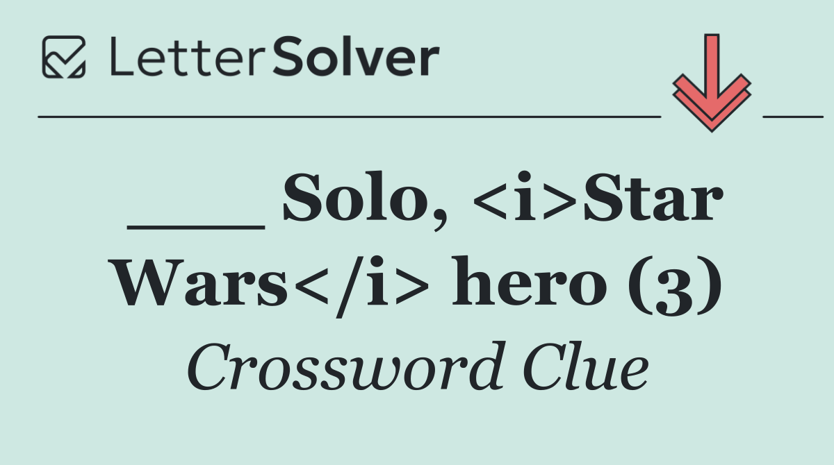 ___ Solo, <i>Star Wars</i> hero (3)