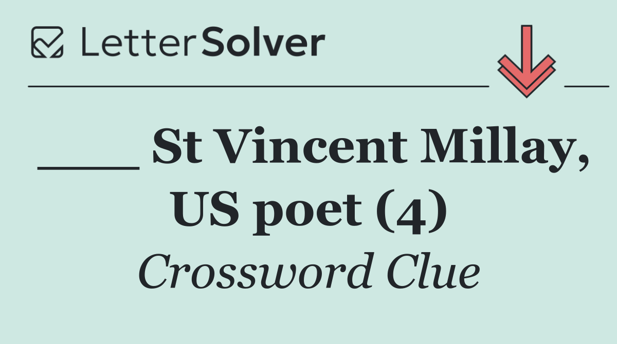 ___ St Vincent Millay, US poet (4)