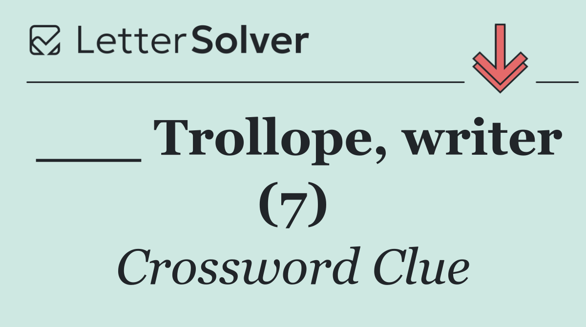 ___ Trollope, writer (7)