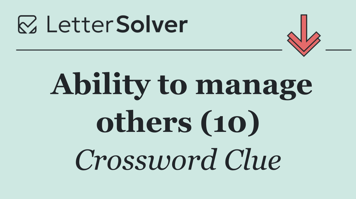 Ability to manage others (10)