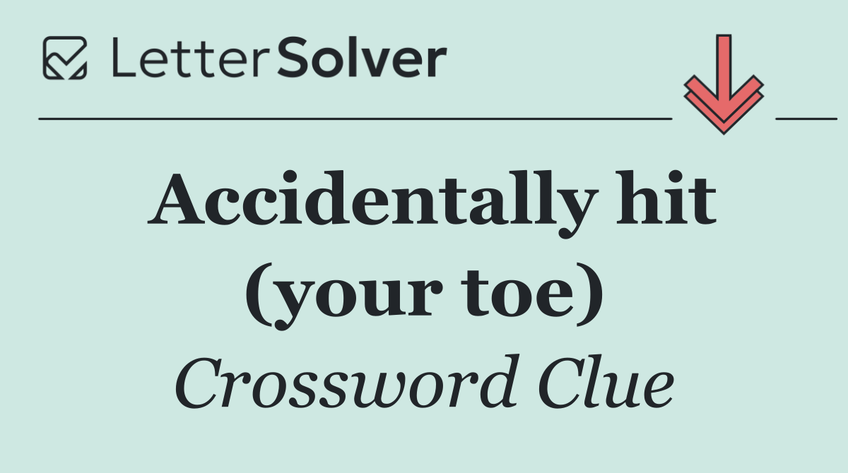 Accidentally hit (your toe)
