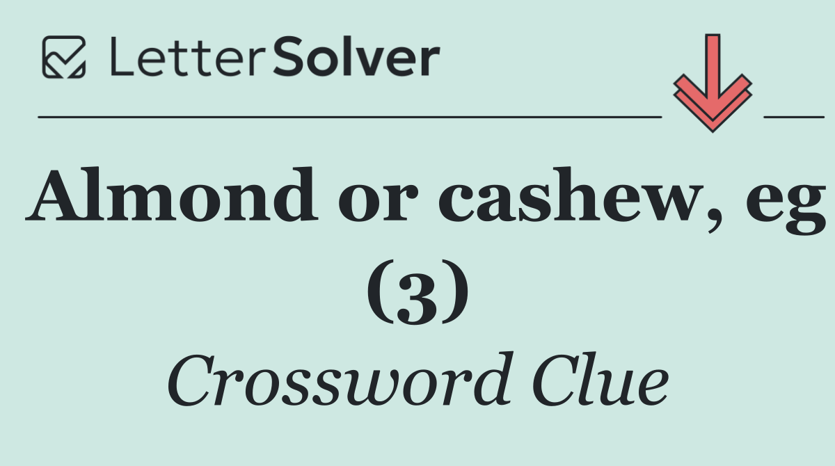 Almond or cashew, eg (3)