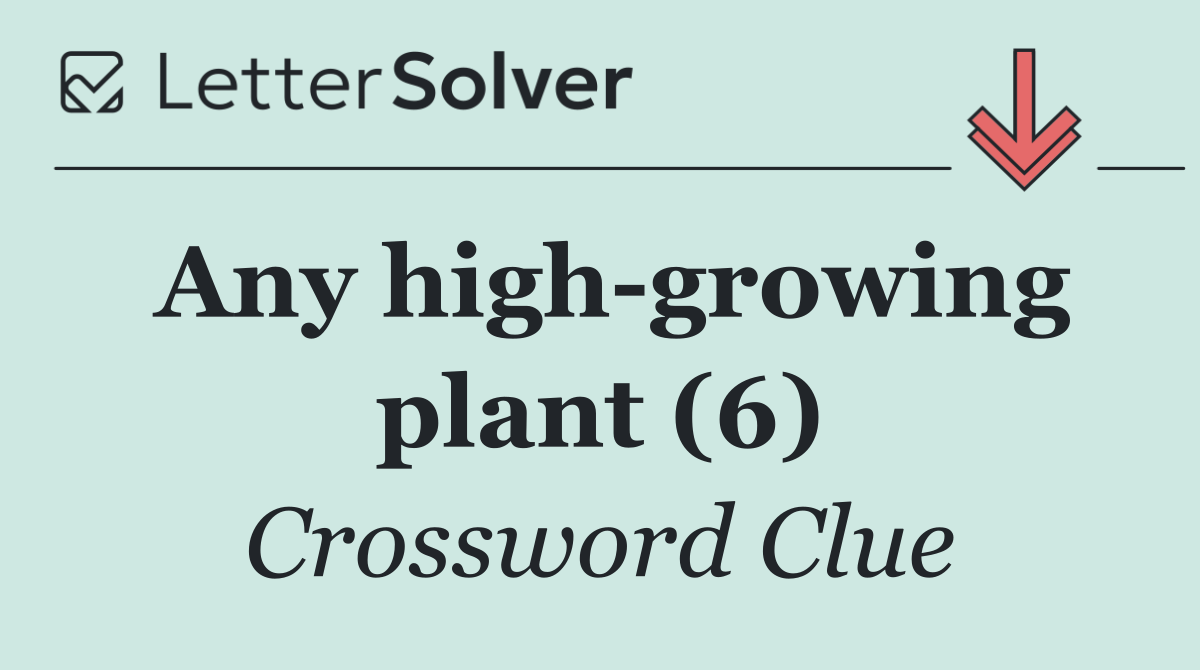 Any high growing plant (6)