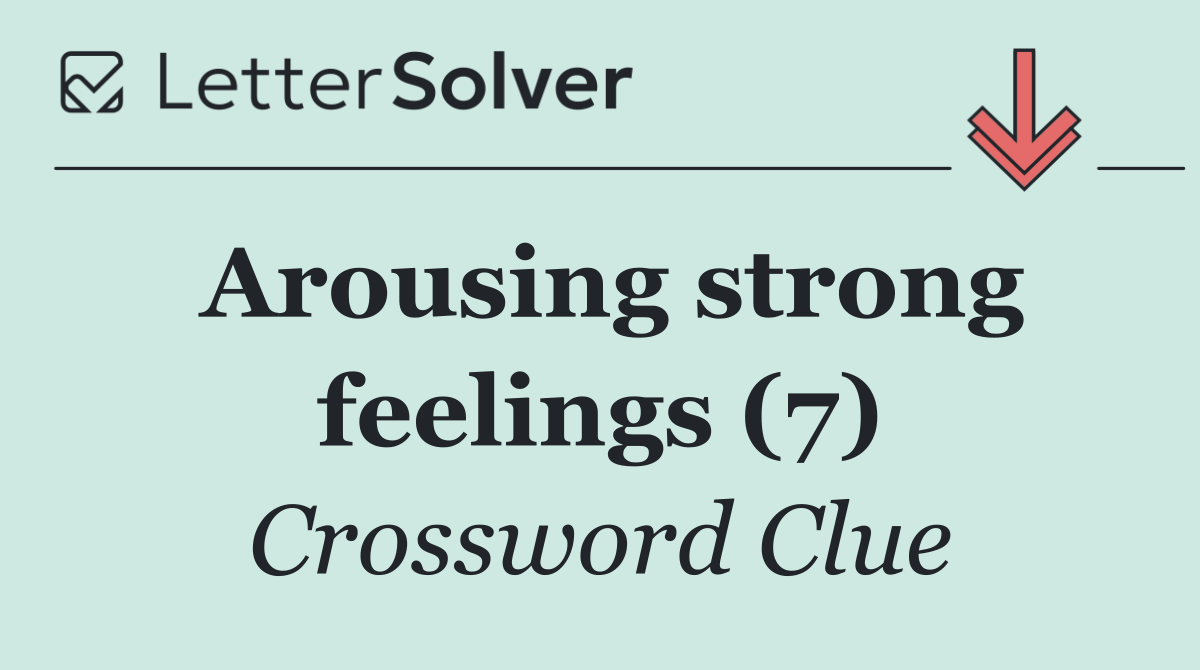 Arousing strong feelings (7)