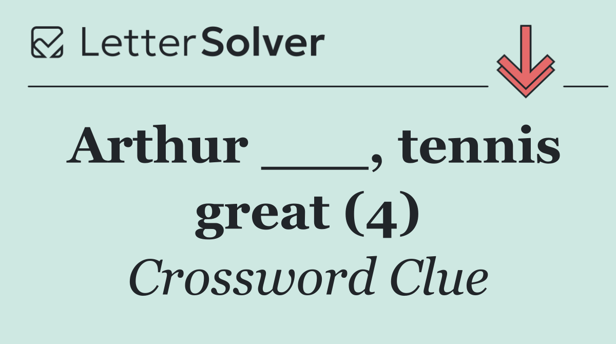 Arthur ___, tennis great (4)