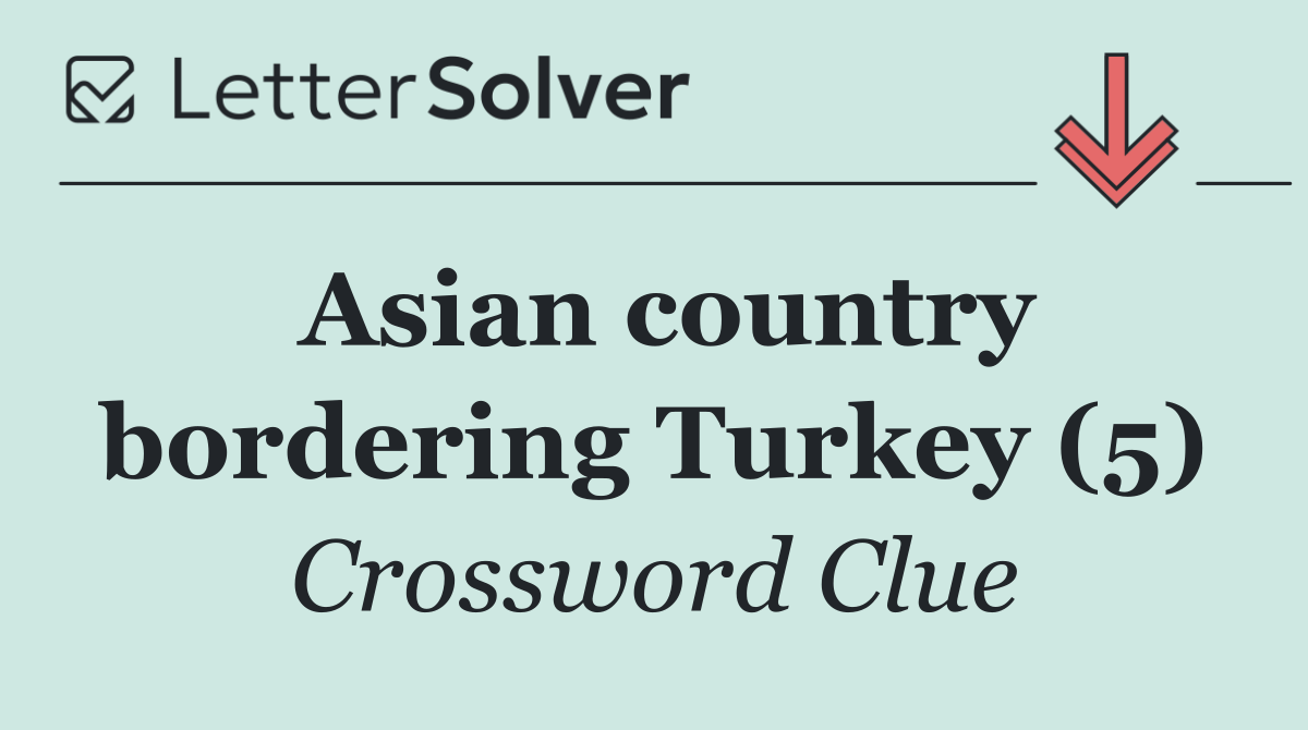 Asian country bordering Turkey (5)