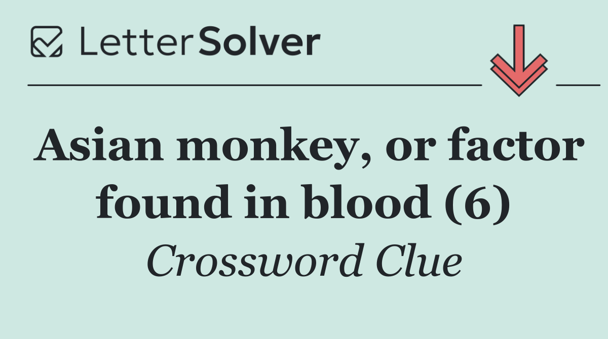 Asian monkey, or factor found in blood (6)