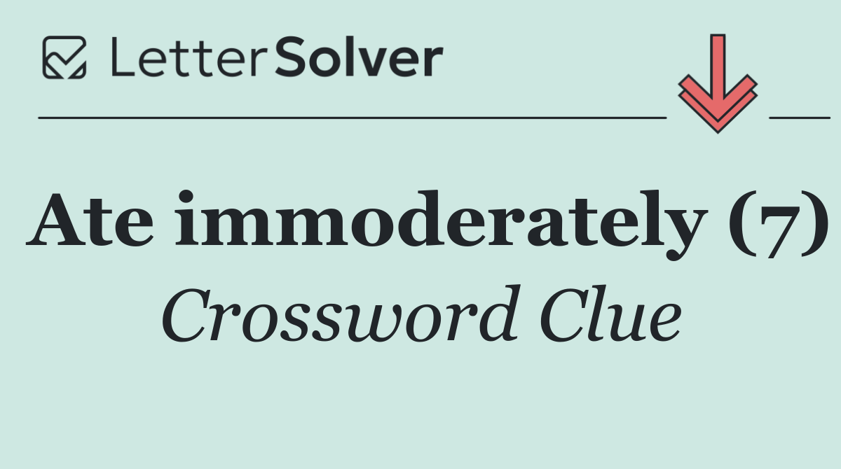 Ate immoderately (7)
