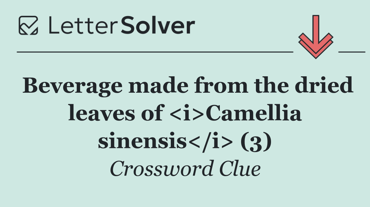 Beverage made from the dried leaves of <i>Camellia sinensis</i> (3)