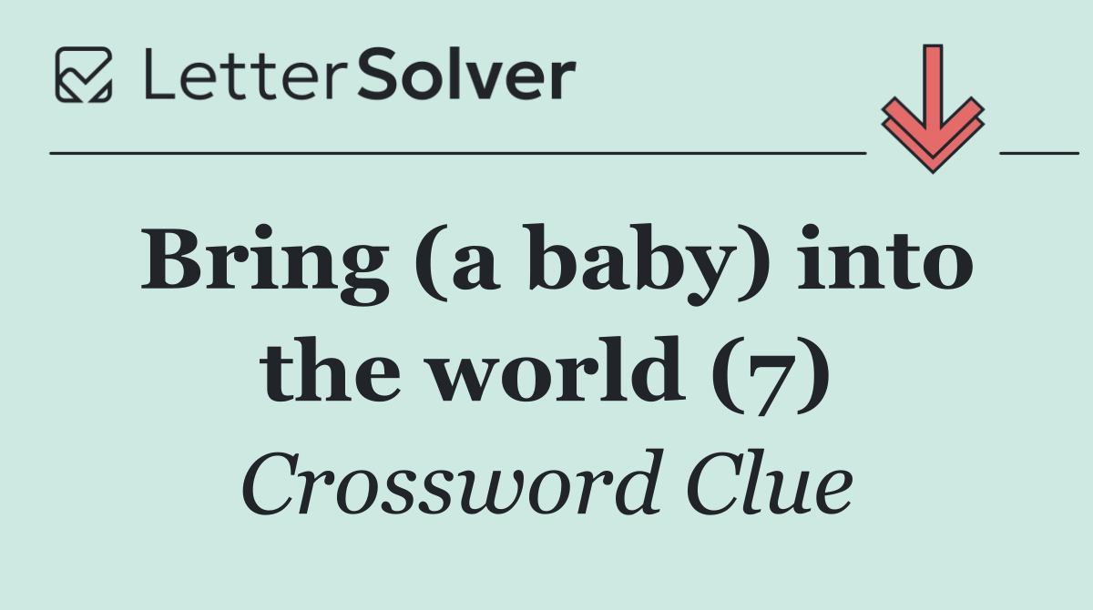 Bring (a baby) into the world (7)