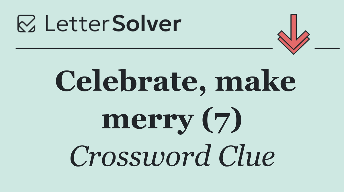 Celebrate, make merry (7)