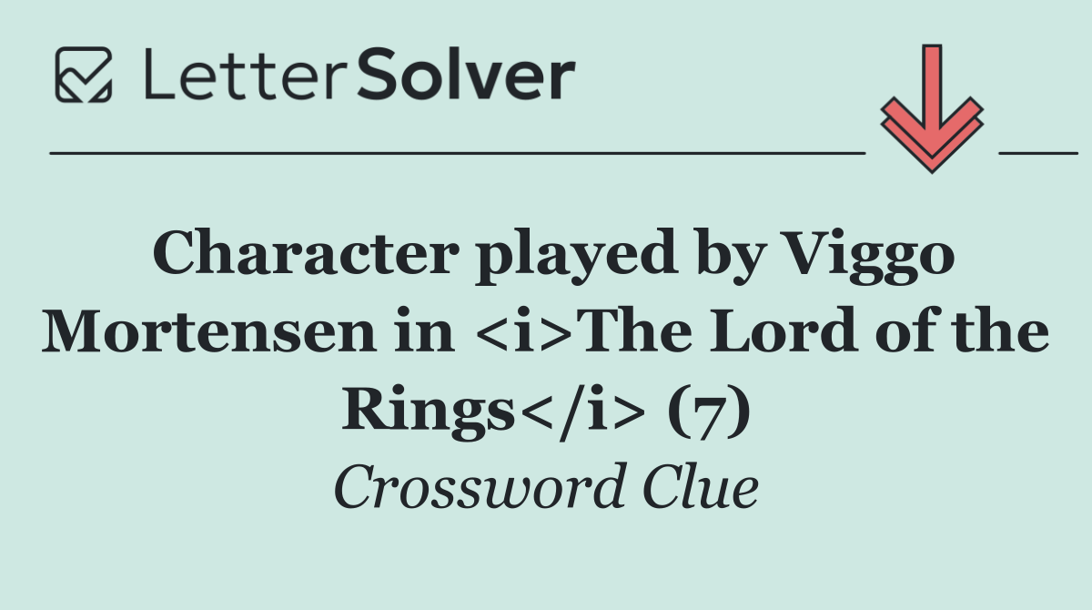 Character played by Viggo Mortensen in <i>The Lord of the Rings</i> (7)