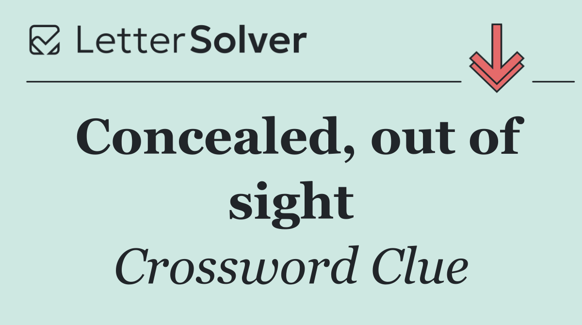 Concealed, out of sight