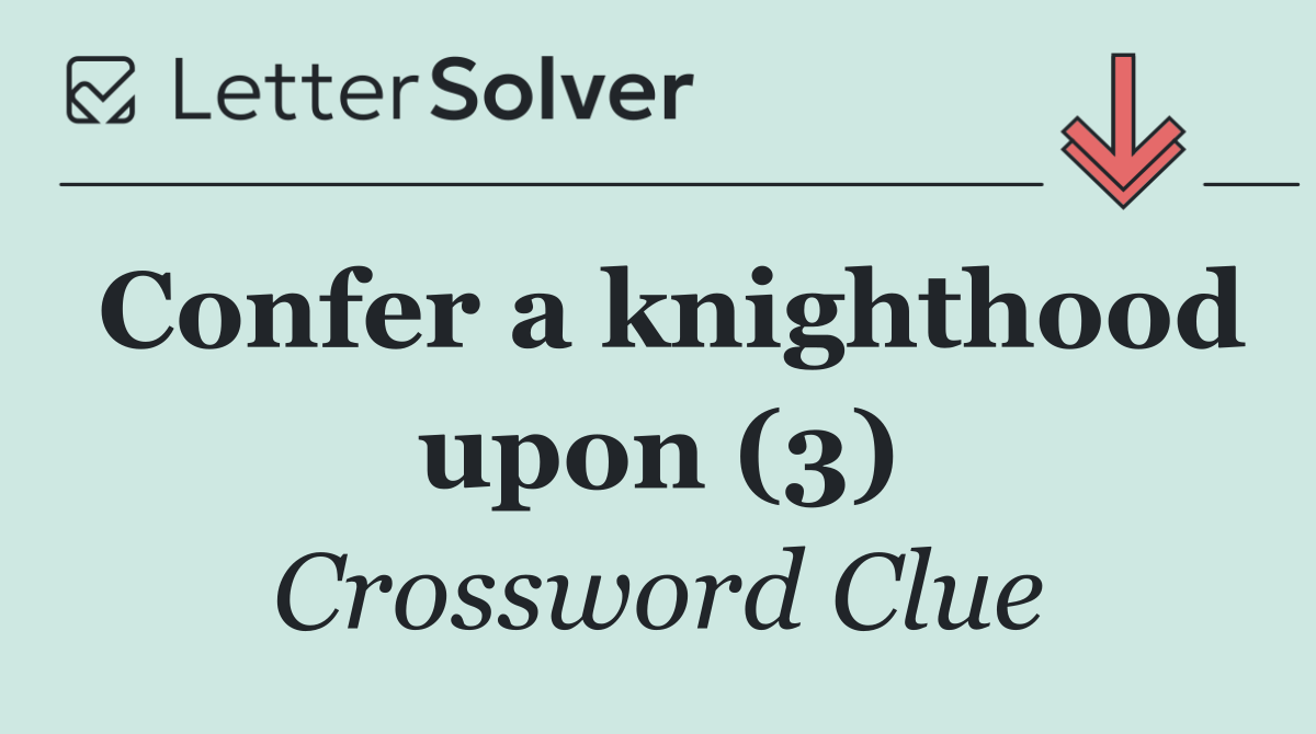 Confer a knighthood upon (3)
