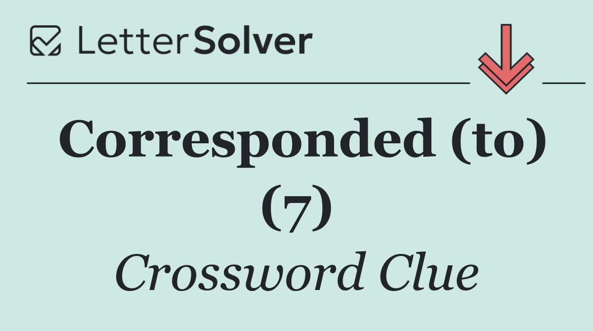 Corresponded (to) (7)