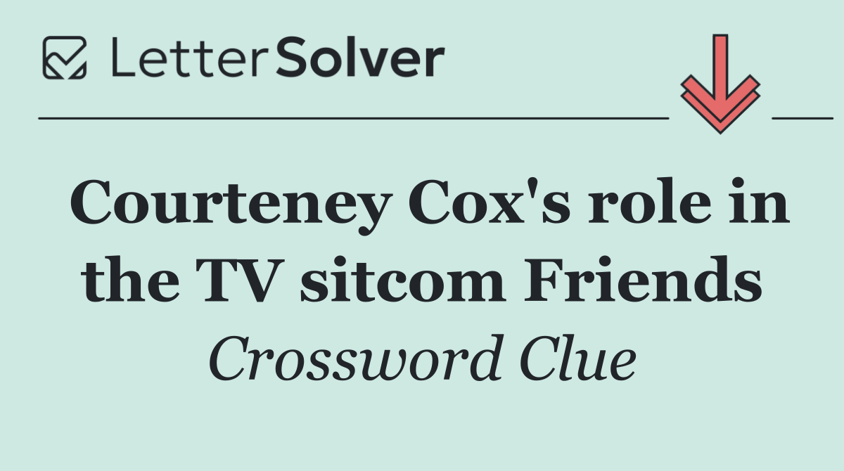 Courteney Cox's role in the TV sitcom Friends