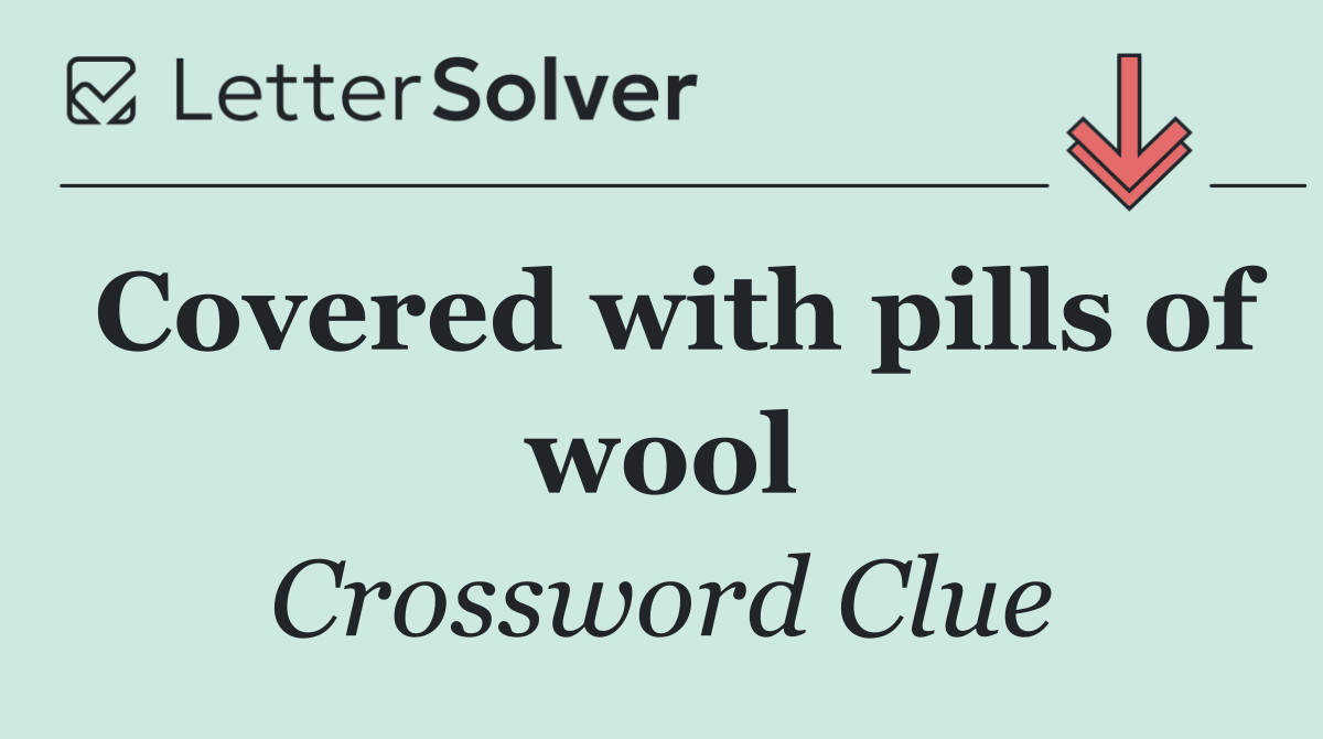 Covered with pills of wool